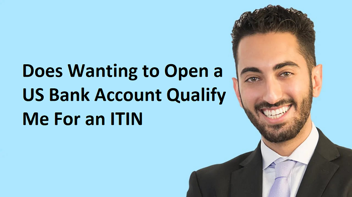 Does Wanting to Open a US Bank Account Qualify Me For an ITIN
