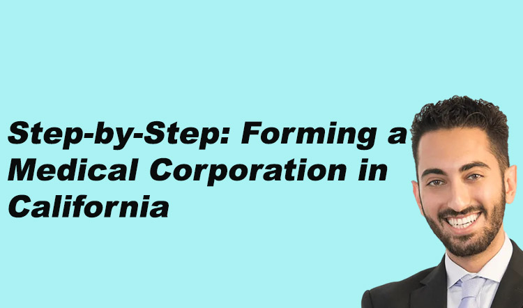 Step-by-Step: Forming a Medical Corporation in California