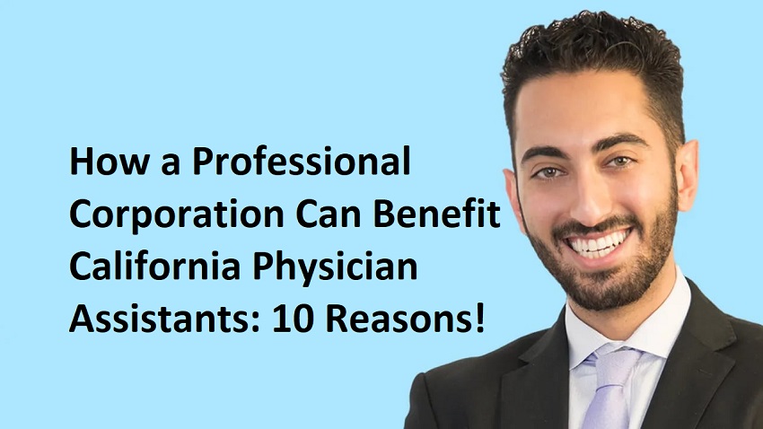 How a Professional Corporation Can Benefit California Physician Assistants: 10 Reasons!