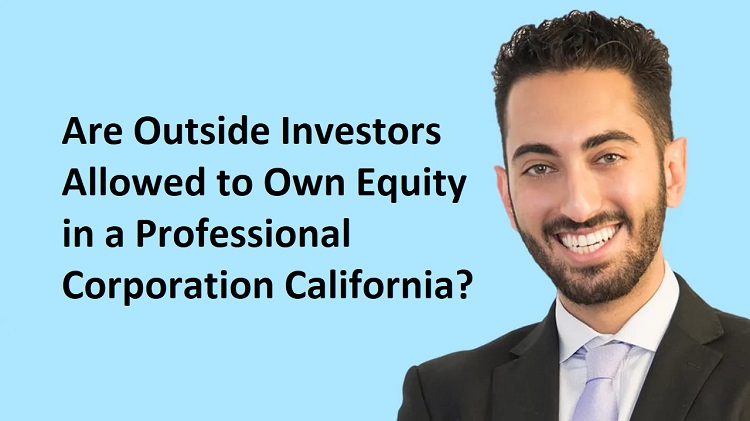 Are Outside Investors Allowed to Own Equity in a Professional Corporation California?